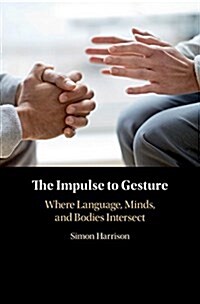 The Impulse to Gesture : Where Language, Minds, and Bodies Intersect (Hardcover)
