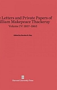 The Letters and Private Papers of William Makepeace Thackeray, Volume IV: 1857-1863 (Hardcover, Reprint 2014)