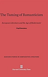 The Taming of Romanticism: European Literature and the Age of Biedermeier (Hardcover, Reprint 2014)