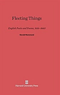 Fleeting Things: English Poets and Poems, 1616-1660 (Hardcover, Reprint 2014)