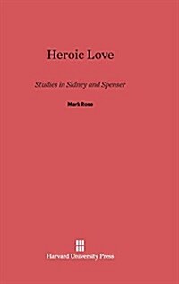 Heroic Love: Studies in Sidney and Spenser (Hardcover, Reprint 2014)