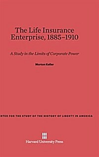The Life Insurance Enterprise, 1885-1910: A Study in the Limits of Corporate Power (Hardcover, Reprint 2014)