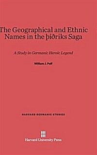 The Geographical and Ethnic Names in the Thithriks Saga: A Study in Germanic Heroic Legend (Hardcover, Reprint 2014)