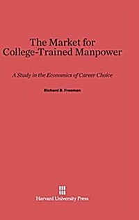 The Market for College-Trained Manpower: A Study in the Economics of Career Choice (Hardcover, Reprint 2014)