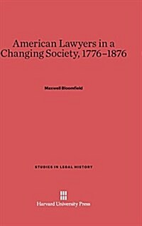 American Lawyers in a Changing Society, 1776-1876 (Hardcover, Reprint 2014)