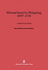 Massachusetts Shipping, 1697-1714: A Statistical Study (Hardcover, Reprint 2013)