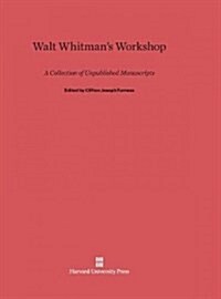 Walt Whitmans Workshop: A Collection of Unpublished Manuscripts (Hardcover, Reprint 2014)