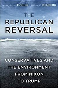 The Republican Reversal: Conservatives and the Environment from Nixon to Trump (Hardcover)