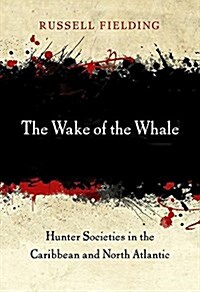 The Wake of the Whale: Hunter Societies in the Caribbean and North Atlantic (Hardcover)