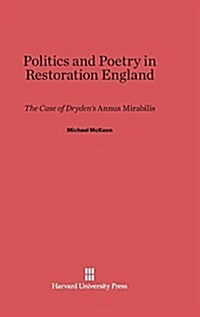 Politics and Poetry in Restoration England: The Case of Drydens Annus Mirabilis (Hardcover, Reprint 2014)