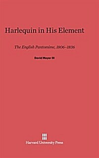 Harlequin in His Element: The English Pantomime, 1806-1836 (Hardcover, Reprint 2014)