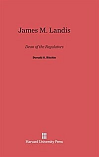 James M. Landis: Dean of the Regulators (Hardcover, Reprint 2014)