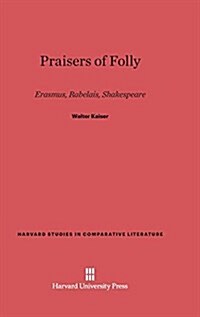 Praisers of Folly: Erasmus, Rabelais, Shakespeare (Hardcover, Reprint 2014)