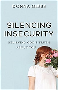 Silencing Insecurity: Believing Gods Truth about You (Paperback)