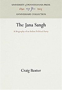The Jana Sangh: A Biography of an Indian Political Party (Hardcover, Reprint 2016)