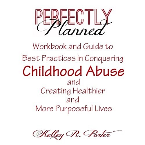 Perfectly Planned Workbook: A Workbook and Guide to Releasing Pain Associated with Childhood Abuse (Paperback)