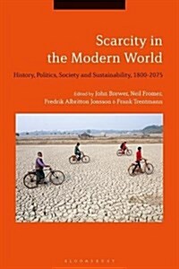 Scarcity in the Modern World : History, Politics, Society and Sustainability, 1800-2075 (Hardcover)