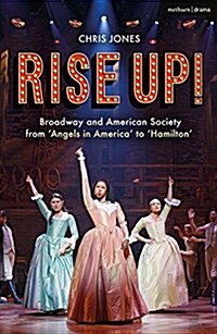 Rise Up! : Broadway and American Society from Angels in America’ to ‘Hamilton’ (Paperback)