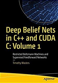 Deep Belief Nets in C++ and Cuda C: Volume 1: Restricted Boltzmann Machines and Supervised Feedforward Networks (Paperback)
