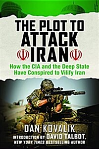 The Plot to Attack Iran: How the CIA and the Deep State Have Conspired to Vilify Iran (Paperback)