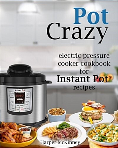 Pot Crazy: Electric Pressure Cooker Cookbook for Instant Pot (R) Recipes (Paperback)