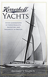 Herreshoff Yachts: Seven Generations of Industrialists, Inventors and Ingenuity in Bristol (Hardcover)