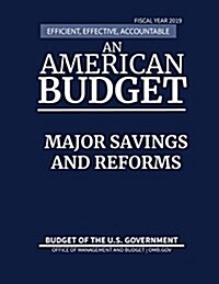 Major Savings and Reforms, Budget of the United States, Fiscal Year 2019: Efficient, Effective, Accountable an American Budget (Paperback)