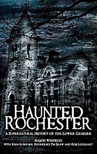 Haunted Rochester: A Supernatural History of the Lower Genesee (Hardcover)