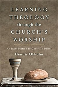 Learning Theology Through the Churchs Worship: An Introduction to Christian Belief (Paperback)