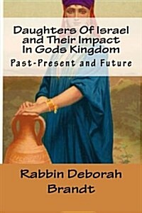 Daughters of Israel and Their Impact in Gods Kingdom: Past-Present and Future (Paperback)