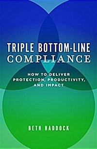 Triple Bottom-Line Compliance: How to Deliver Protection, Productivity, and Impact (Hardcover)
