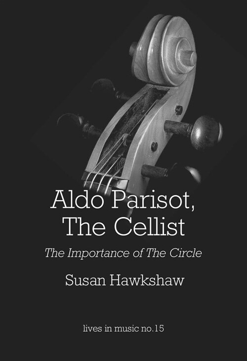 Aldo Parisot, the Cellist: The Importance of the Circle (Hardcover)