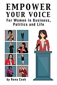 Empower Your Voice: For Women in Business, Politics and Life (Paperback)