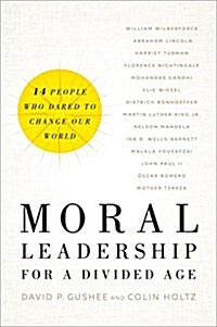 Moral Leadership for a Divided Age: Fourteen People Who Dared to Change Our World (Hardcover)