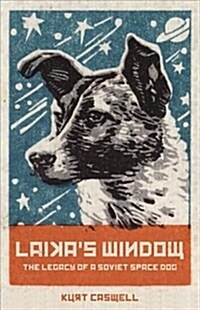 Laikas Window: The Legacy of a Soviet Space Dog (Hardcover)