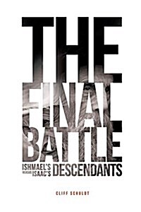 The Final Battle: Ishmaels Descendants Versus Isaacs Descendants (Paperback)