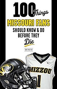 100 Things Missouri Fans Should Know and Do Before They Die (Paperback)