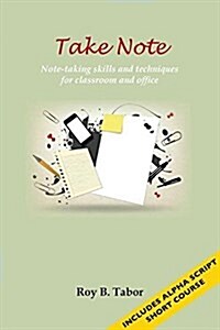 Take Note: Note-Taking Skills and Techniques for Classroom and Office (Paperback)