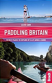 Paddling Britain : 50 Best Places to Explore by SUP, Kayak & Canoe (Paperback)