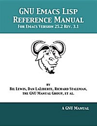 GNU Emacs LISP Reference Manual: For Emacs Version 25.2 REV. 3.1 (Paperback)