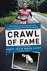 Crawl of Fame: Julie Moss and the Fifteen Feet That Created an Ironman Triathlon Legend (Hardcover)