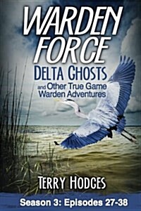 Warden Force: Delta Ghosts and Other True Game Warden Adventures: Episodes 27-38 (Paperback)
