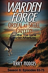 Warden Force: Ordeal at Skull Canyon and Other True Game Warden Adventures: Episodes 63-75 (Paperback)