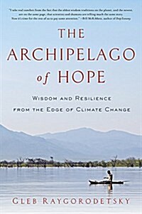 The Archipelago of Hope: Wisdom and Resilience from the Edge of Climate Change (Paperback)