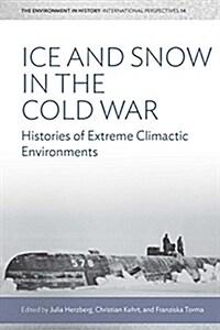Ice and Snow in the Cold War : Histories of Extreme Climatic Environments (Hardcover)