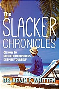 The Slacker Chronicles: Or How to Succeed in Business Despite Yourself (Paperback)