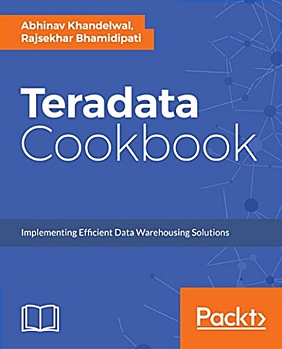 Teradata Cookbook : Over 85 recipes to implement efficient data warehousing solutions (Paperback)