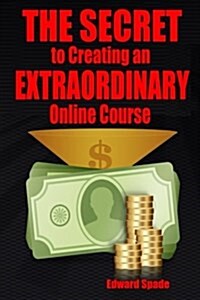 The Secret to Creating an Extraordinary Online Course (Paperback)