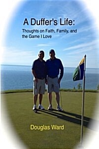 A Duffers Life: : Thoughts on Faith, Family, and the Game I Love (Paperback)