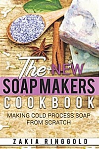 New Soap Makers Cookbook: Making Cold Process Soap from Scratch (Paperback)